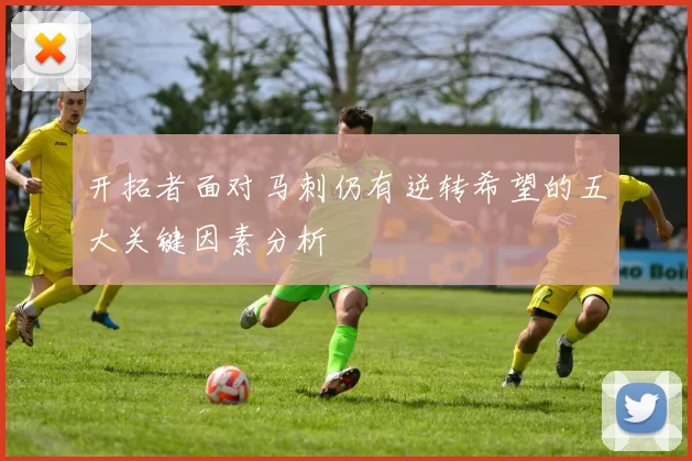 开拓者面对马刺仍有逆转希望的五大关键因素分析