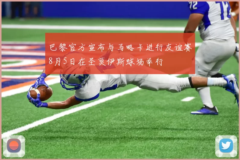 巴黎官方宣布与马略卡进行友谊赛8月5日在圣莫伊斯球场举行